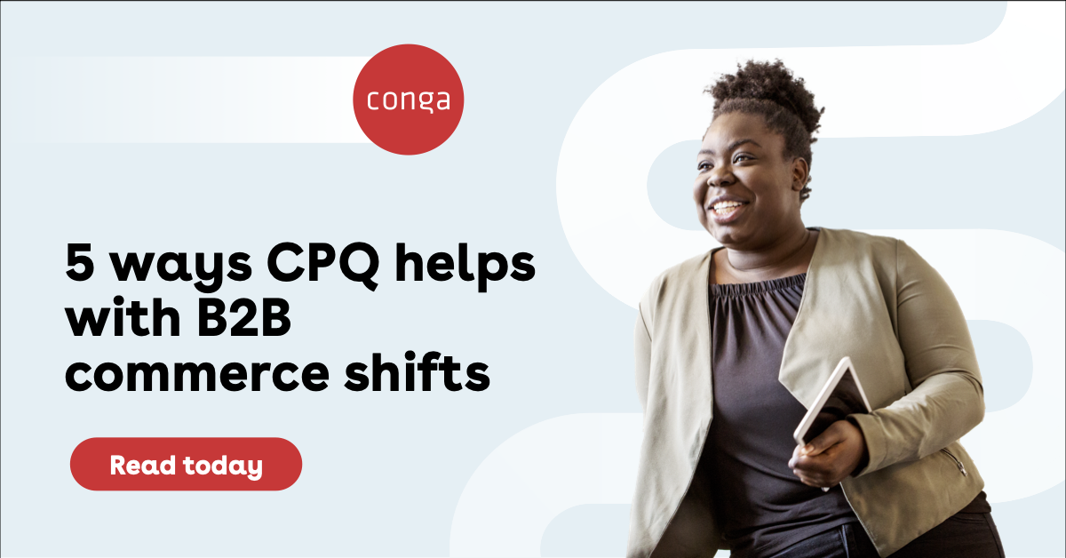 B2B Commerce 5 Ways CPQ Can Help Enterprises Conga